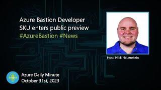 Azure Bastion Developer SKU enters public preview... - Azure Daily Minute Podcast - 31-OCT-2023