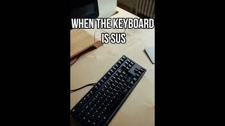 When keyboard is sus