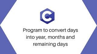 C program to convert days into year, months and remaining days | Alpha Tech Planet