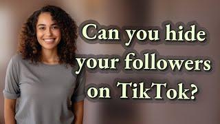 Can you hide your followers on TikTok?