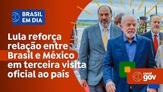 Lula reforça relação entre Brasil e México em terceira visita oficial ao país