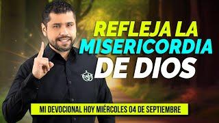 MI DEVOCIONAL HOY MIÉRCOLES 4 DE SEPTIEMBRE 2024 - REFLEJANDO LA MISERICORDIA DE DIOS EN CADA PASO