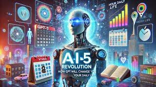 AI Revolution: How GPT-5 Will Change Your Daily Life