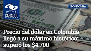 Precio del dólar en Colombia llegó a su máximo histórico: superó los $4.700