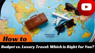 Budget vs. Luxury Travel: Which is Right for You? | Ultimate Guide by HasWings™