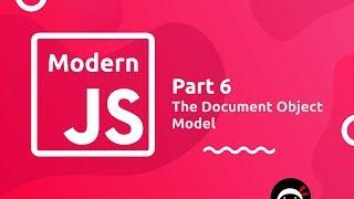 Modern JavaScript Tutorial #6 - The Document Object Model
