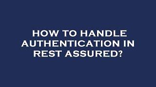 How to handle authentication in rest assured?