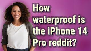 How waterproof is the iPhone 14 Pro reddit?