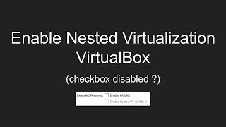 Enable Nested Virtualization VirutalBox | Nested VT-x/AMD-v on VBox(greyed out/ disabled checkbox)