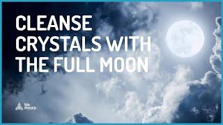 Why should you cleanse crystals with the Full Moon?