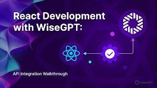 React Development with WiseGPT: API Integration Walkthrough