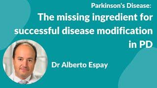 Parkinson's Disease:- Dr Alberto Espay "The missing ingredient for successful disease modification"