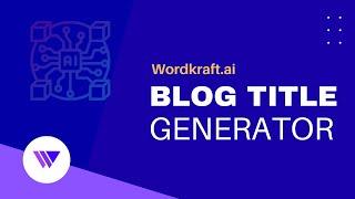 Blog Title Generator - Wordkraft AI