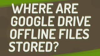 Where are Google Drive offline files stored?