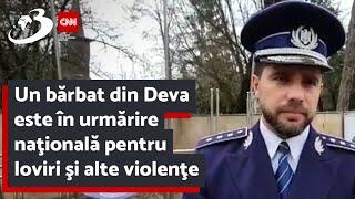 Un bărbat din Deva este în urmărire naţională pentru loviri şi alte violenţe