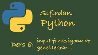 Sıfırdan Python Dersleri Ders 8: input Fonksiyonu ve Genel Tekrar. (Döngülerle ilgili problemler)