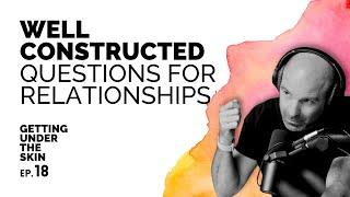 Well Constructed Questions For Relationships - Getting Under The Skin #18