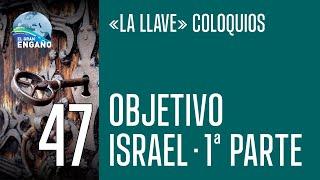 47 - La llave - coloquios - Objetivo Israel  1ª Parte