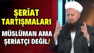 ŞERİAT Hakkında Yapılan Tartışmalar | Müslümanmış Ama Şeriatçı Değilmiş!