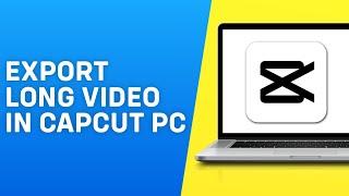 How to Export Long Video in Capcut PC Faster 2024