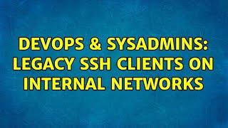 DevOps & SysAdmins: Legacy SSH clients on internal networks