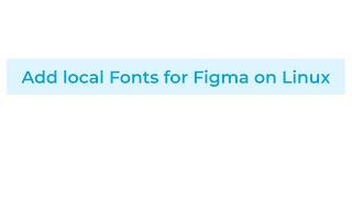 How to add fonts for Figma in local - Linux, Ubuntu