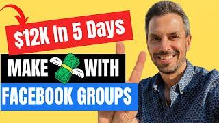 How To Make Money With Facebook Groups ($12k In 5 Days)