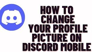 how to change your profile picture on discord mobile app