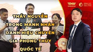 ️ Thầy Nguyễn Trọng Mạnh Nhận Danh Hiệu Chuyên Gia Phong Thủy Quốc Tế | Phong Thủy Đại Nam