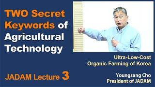 JADAM Lecture Part 3. TWO Secret Keywords of Agricultural Technology.