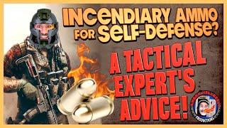 Incendiary Ammo for Self-Defense?..A Tactical Expert's Advice!