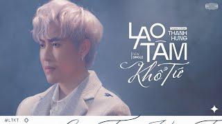 Lao Tâm Khổ Tứ | Thanh Hưng (Official MV)