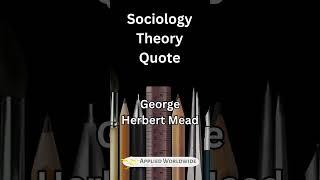 George Herbert Mead Quote - Sociology Theory Quote