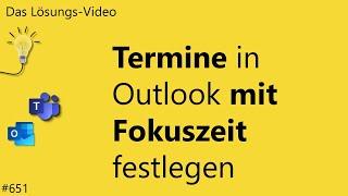 Das #Lösungsvideo 651: Termine in Outlook mit Fokuszeit festlegen