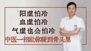 阳虚怕冷、血虚怕冷、气虚也会怕冷！中医一招，让你暖到骨头里