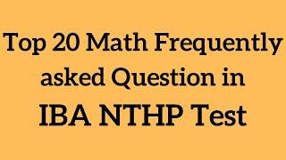 NTHP Test Frequently Asked Math Questions. IBA Karachi- IBA NTHP Prep Lab