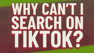 Why can't I search on TikTok?