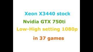 Xeon X3440 stock + GTX 750ti  Low-High settings 1080p in 37 games