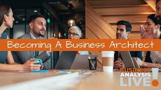 Becoming A Business Architect - a Business Analysis Live Session by IIBA