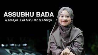 ASSUBHU BADA - Ai Khodijah - Lirik Arab, Latin dan Artinya