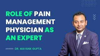 Role of Pain Management Physician As an Expert by Dr Mayank Gupta