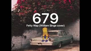 679 - Fetty Wap (William Singe cover) lyrics