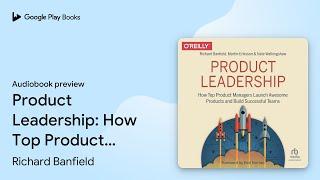 Product Leadership: How Top Product Managers… by Richard Banfield · Audiobook preview