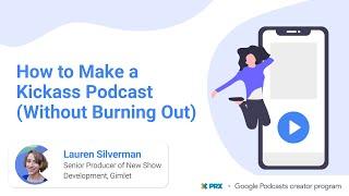 How to Make a Kickass Podcast (Without Burning Out) with Lauren Silverman (GPcp Webinar)