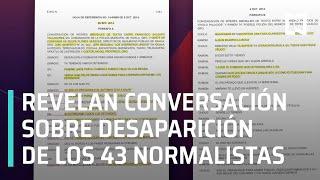 Revelan conversaciones sobre desaparición de los 43 normalistas de Ayotzinapa - Las Noticias