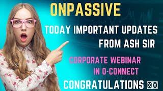  Today Corporate Webinar in O-CONNECT || New Updates From ASH sir || ONPASSIVE IMPORTENT UPDATES in