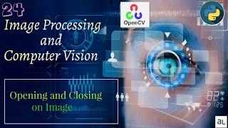 Lecture 24 - Opening and Closing| Morphological Transformation | OpenCV and Image Processing