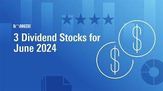 3 Dividend Stocks for June 2024