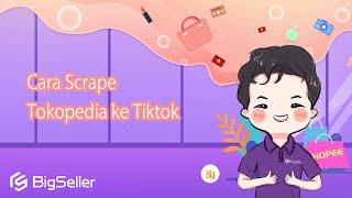 5-12. Cara Scrape Tokopedia ke Tiktok--BigSeller