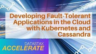 Developing Fault-Tolerant Applications in the Cloud with Kubernetes and Cassandra | DataStax